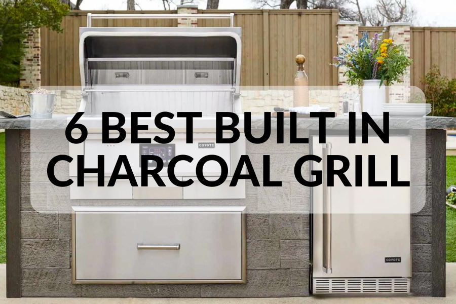 6 BEST BUILT-IN CHARCOAL GRILL: A Comprehensive Buyer's Guide